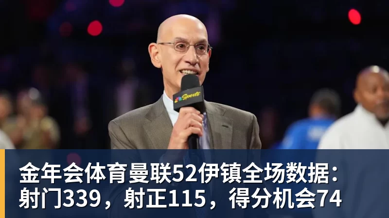 金年会体育曼联52伊镇全场数据：射门339，射正115，得分机会74